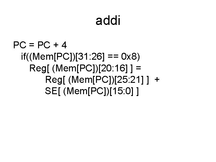 addi PC = PC + 4 if((Mem[PC])[31: 26] == 0 x 8) Reg[ (Mem[PC])[20: