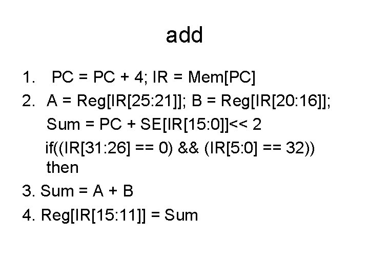 add 1. PC = PC + 4; IR = Mem[PC] 2. A = Reg[IR[25: