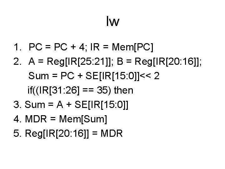 lw 1. PC = PC + 4; IR = Mem[PC] 2. A = Reg[IR[25: