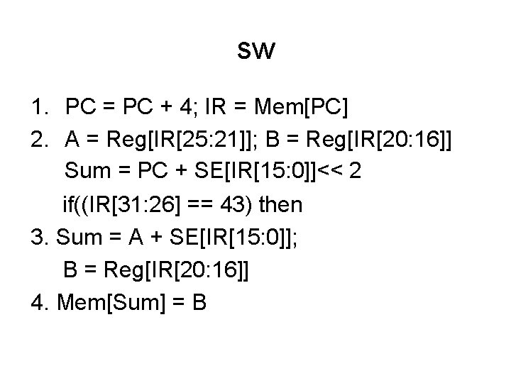 sw 1. PC = PC + 4; IR = Mem[PC] 2. A = Reg[IR[25: