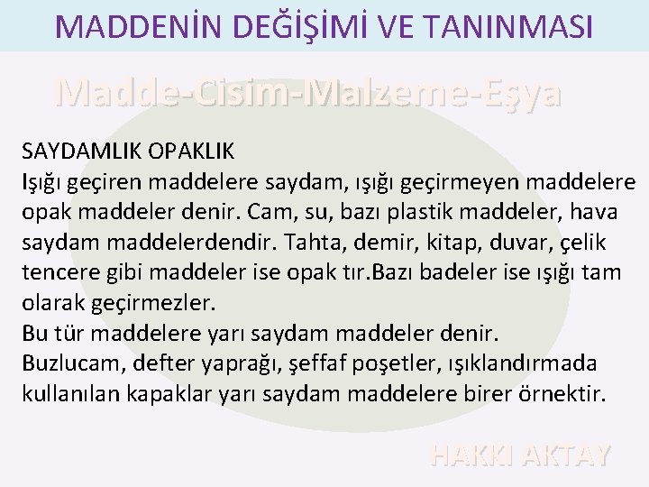 MADDENİN DEĞİŞİMİ VE TANINMASI Madde-Cisim-Malzeme-Eşya SAYDAMLIK OPAKLIK Işığı geçiren maddelere saydam, ışığı geçirmeyen maddelere