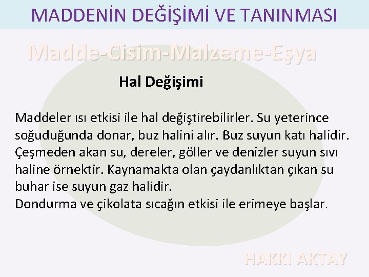 MADDENİN DEĞİŞİMİ VE TANINMASI Madde-Cisim-Malzeme-Eşya Hal Değişimi Maddeler ısı etkisi ile hal değiştirebilirler. Su