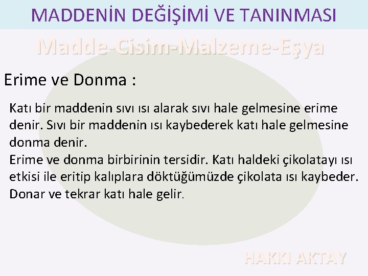 MADDENİN DEĞİŞİMİ VE TANINMASI Madde-Cisim-Malzeme-Eşya Erime ve Donma : Katı bir maddenin sıvı ısı