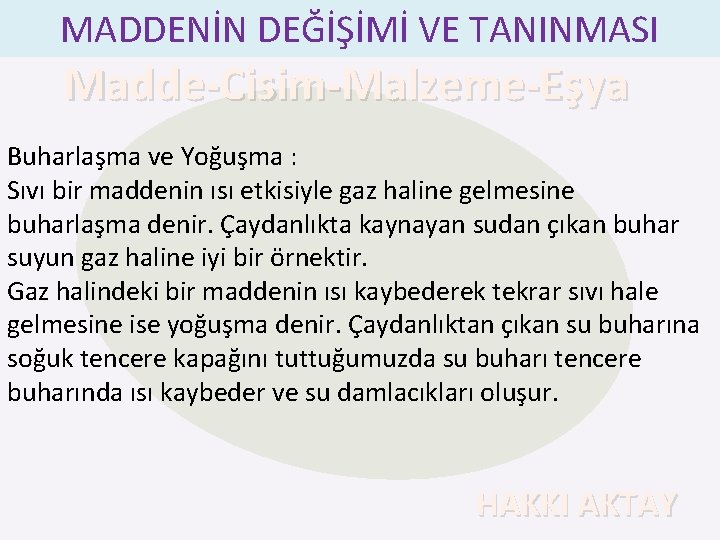 MADDENİN DEĞİŞİMİ VE TANINMASI Madde-Cisim-Malzeme-Eşya Buharlaşma ve Yoğuşma : Sıvı bir maddenin ısı etkisiyle