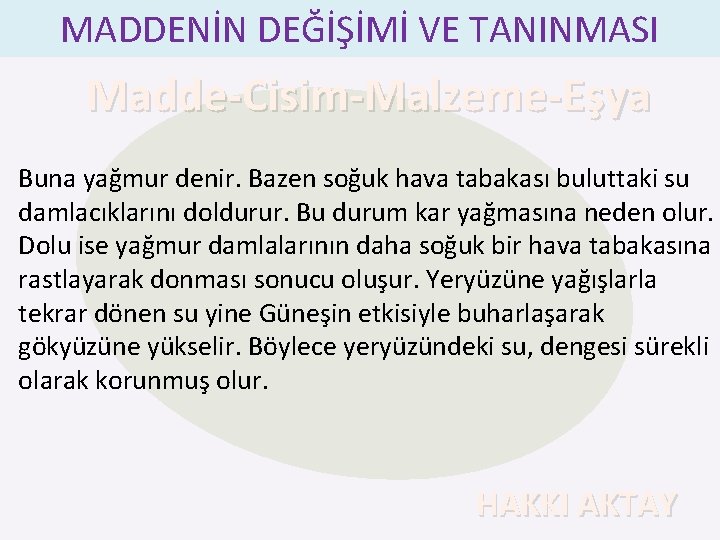 MADDENİN DEĞİŞİMİ VE TANINMASI Madde-Cisim-Malzeme-Eşya Buna yağmur denir. Bazen soğuk hava tabakası buluttaki su