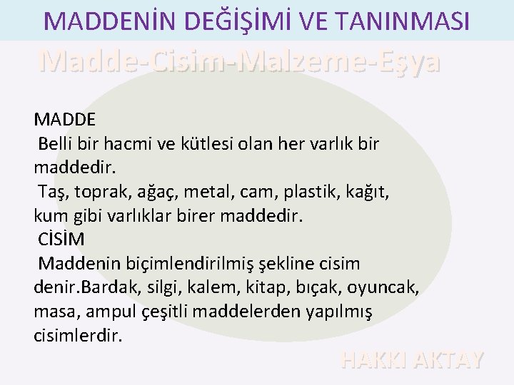 MADDENİN DEĞİŞİMİ VE TANINMASI Madde-Cisim-Malzeme-Eşya MADDE Belli bir hacmi ve kütlesi olan her varlık