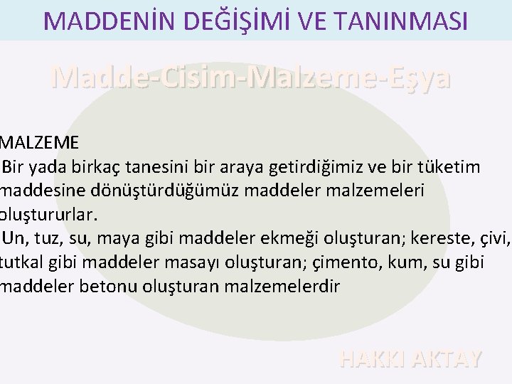 MADDENİN DEĞİŞİMİ VE TANINMASI Madde-Cisim-Malzeme-Eşya MALZEME Bir yada birkaç tanesini bir araya getirdiğimiz ve