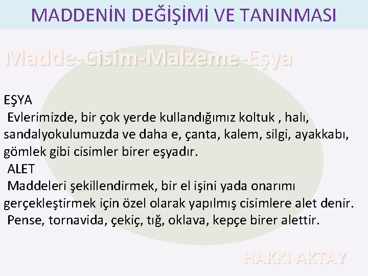 MADDENİN DEĞİŞİMİ VE TANINMASI Madde-Cisim-Malzeme-Eşya EŞYA Evlerimizde, bir çok yerde kullandığımız koltuk , halı,