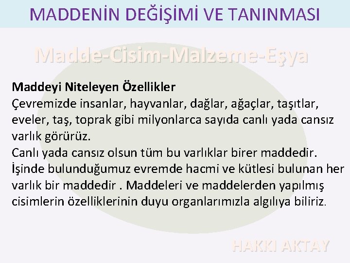 MADDENİN DEĞİŞİMİ VE TANINMASI Madde-Cisim-Malzeme-Eşya Maddeyi Niteleyen Özellikler Çevremizde insanlar, hayvanlar, dağlar, ağaçlar, taşıtlar,