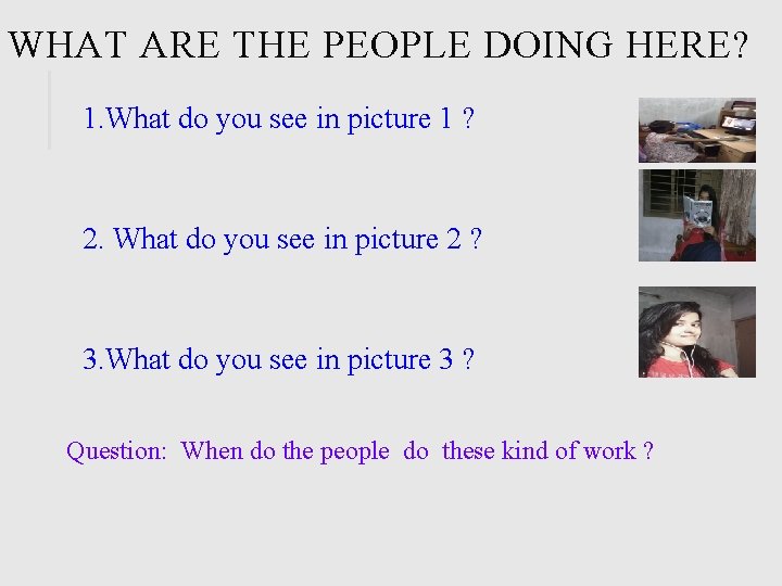 WHAT ARE THE PEOPLE DOING HERE? 1. What do you see in picture 1