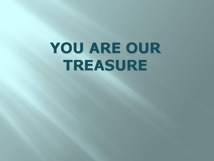 YOU ARE OUR TREASURE 
