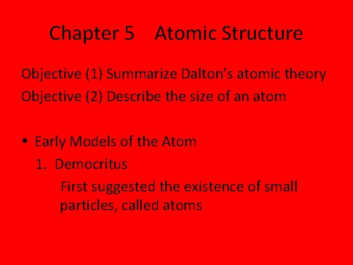 Chapter 5 Atomic Structure Objective (1) Summarize Dalton’s atomic theory Objective (2) Describe the