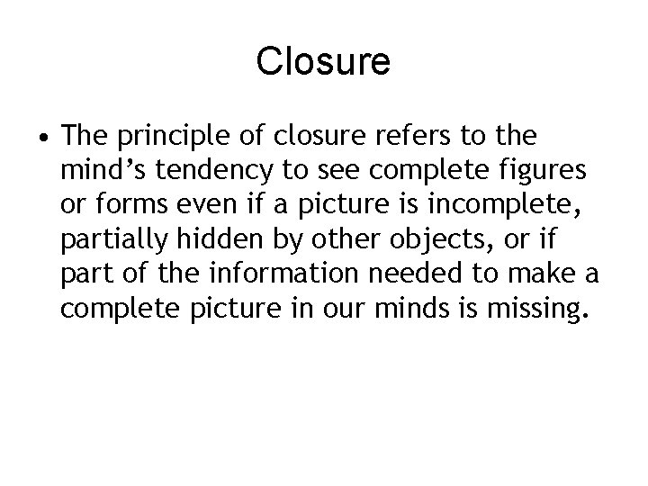 Closure • The principle of closure refers to the mind’s tendency to see complete