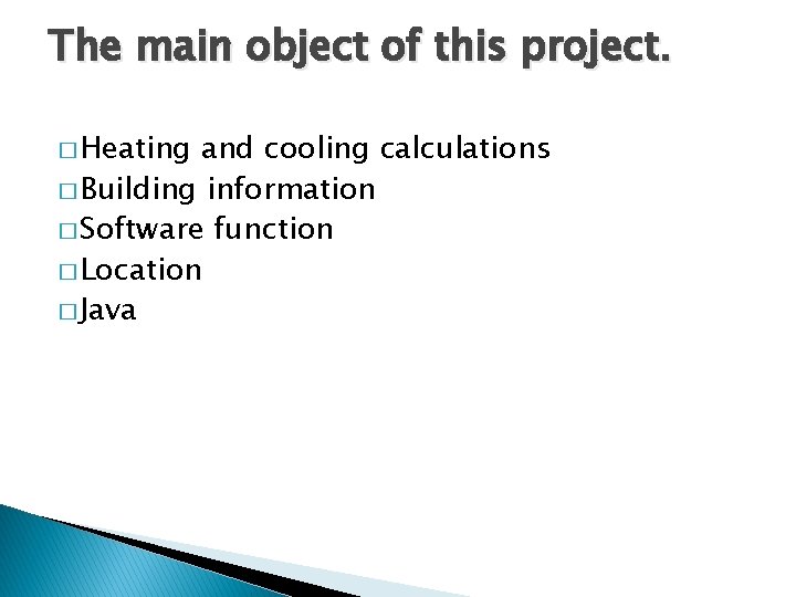 The main object of this project. � Heating and cooling calculations � Building information