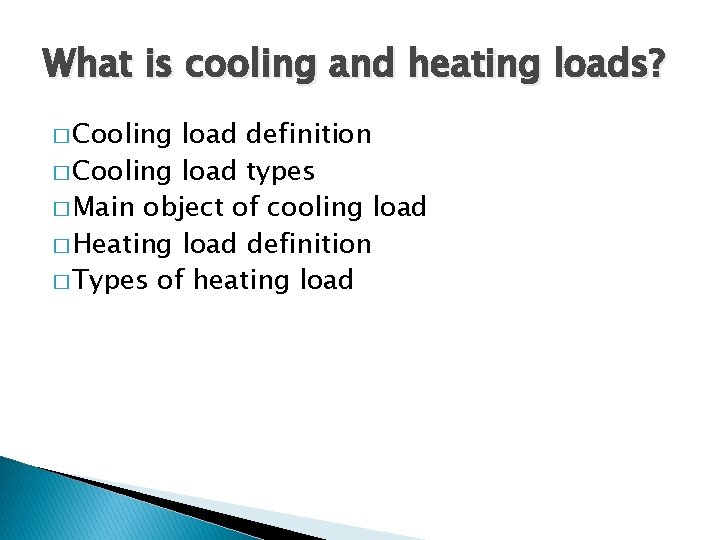 What is cooling and heating loads? � Cooling load definition � Cooling load types
