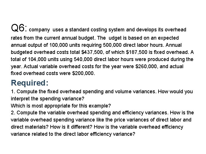 Q 6: company uses a standard costing system and develops its overhead rates from