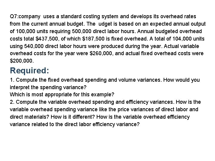 Q 7: company uses a standard costing system and develops its overhead rates from