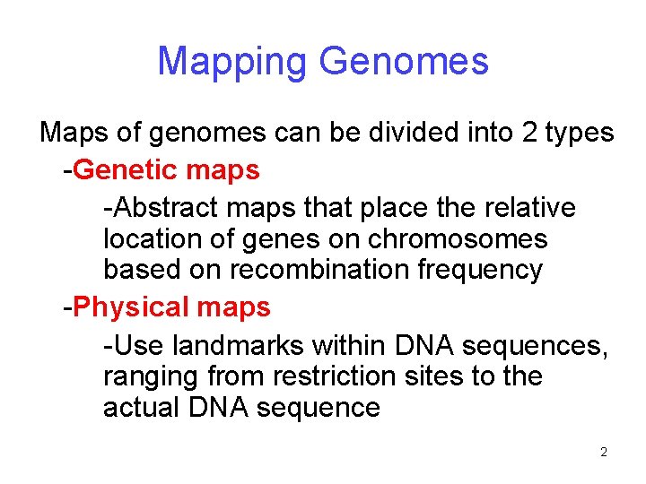 Mapping Genomes Maps of genomes can be divided into 2 types -Genetic maps -Abstract