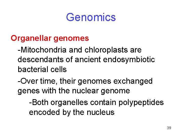 Genomics Organellar genomes -Mitochondria and chloroplasts are descendants of ancient endosymbiotic bacterial cells -Over