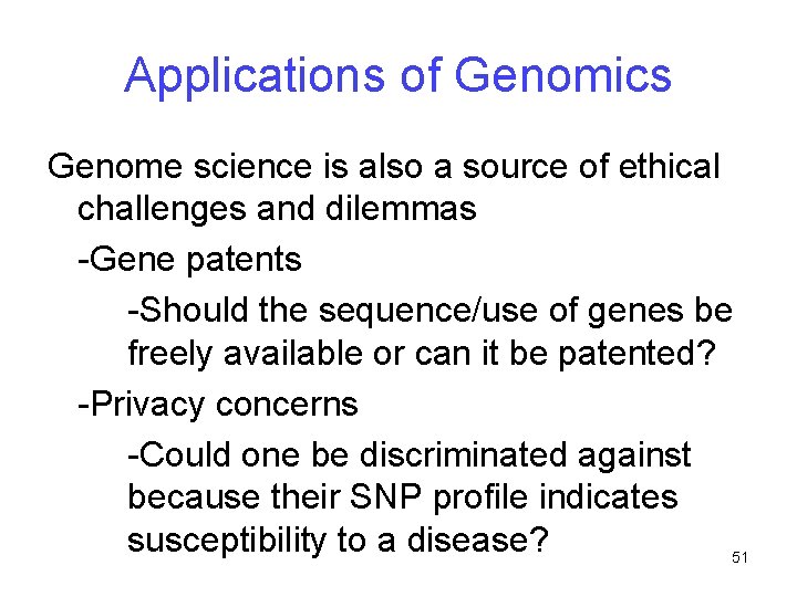 Applications of Genomics Genome science is also a source of ethical challenges and dilemmas