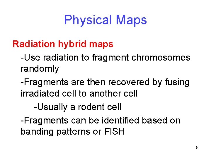 Physical Maps Radiation hybrid maps -Use radiation to fragment chromosomes randomly -Fragments are then