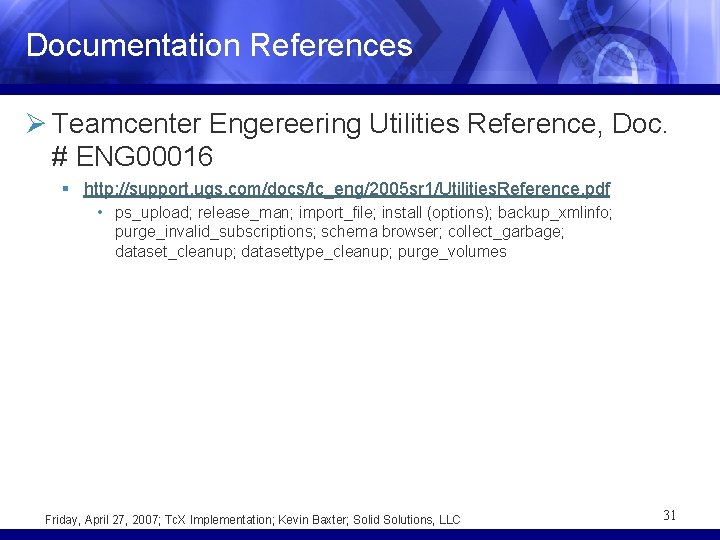 Documentation References Ø Teamcenter Engereering Utilities Reference, Doc. # ENG 00016 § http: //support.