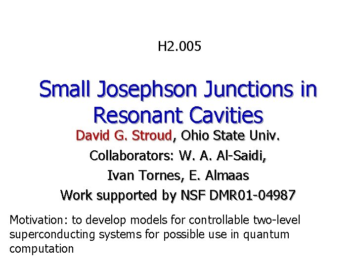 H 2. 005 Small Josephson Junctions in Resonant Cavities David G. Stroud, Ohio State