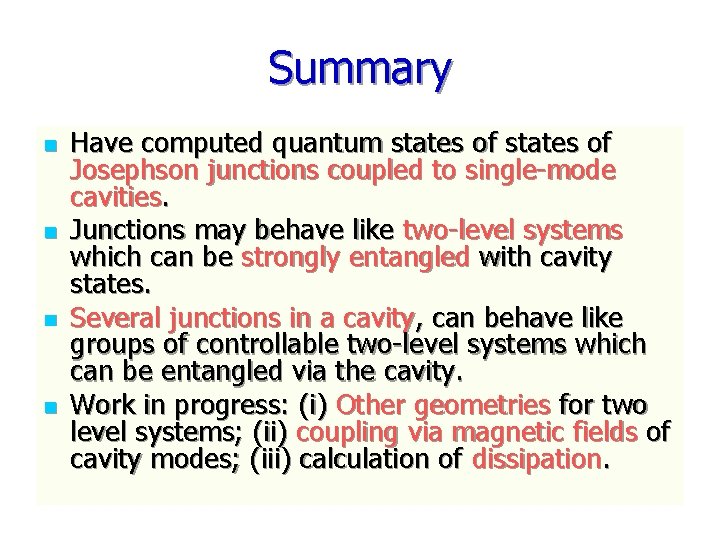 Summary n n Have computed quantum states of Josephson junctions coupled to single-mode cavities.