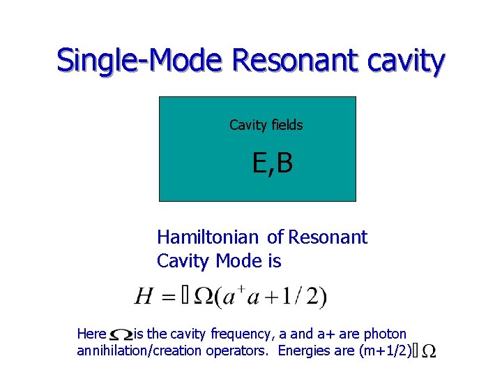 Single-Mode Resonant cavity Cavity fields E, B Hamiltonian of Resonant Cavity Mode is Here