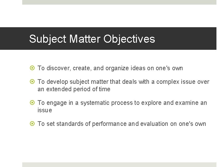 Subject Matter Objectives To discover, create, and organize ideas on one's own To develop