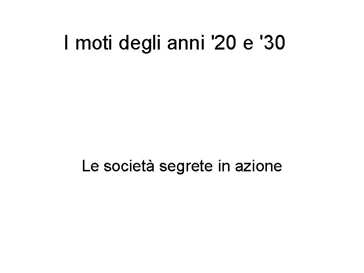 I moti degli anni '20 e '30 Le società segrete in azione 