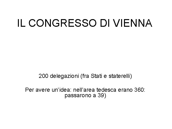 IL CONGRESSO DI VIENNA 200 delegazioni (fra Stati e staterelli) Per avere un’idea: nell’area