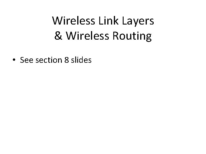 Wireless Link Layers & Wireless Routing • See section 8 slides 