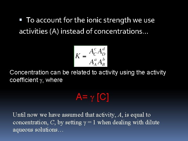  To account for the ionic strength we use activities (A) instead of concentrations…