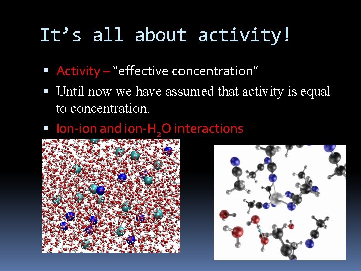 It’s all about activity! Activity – “effective concentration” Until now we have assumed that