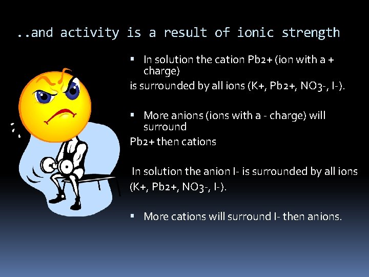 . . and activity is a result of ionic strength In solution the cation