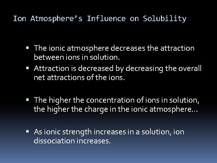 Ion Atmosphere’s Influence on Solubility The ionic atmosphere decreases the attraction between ions in