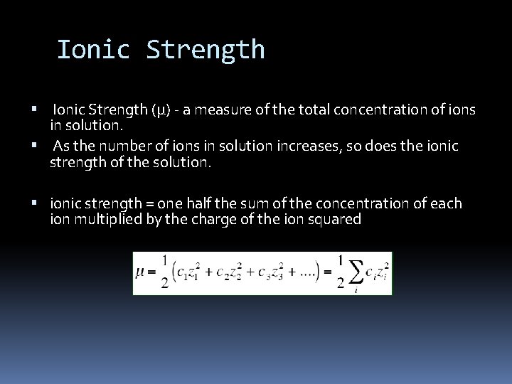 Ionic Strength (μ) - a measure of the total concentration of ions in solution.