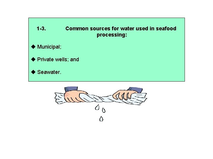 1 -3. Common sources for water used in seafood processing: Municipal; Private wells; and