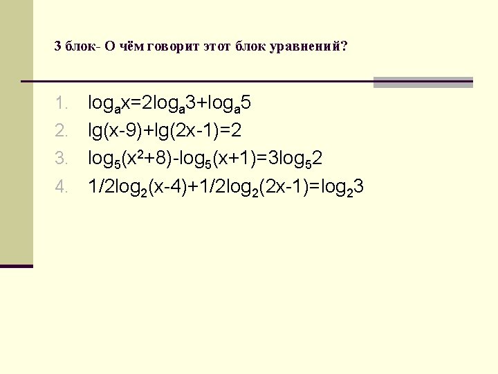 3 блок- О чём говорит этот блок уравнений? logax=2 loga 3+loga 5 2. lg(x-9)+lg(2