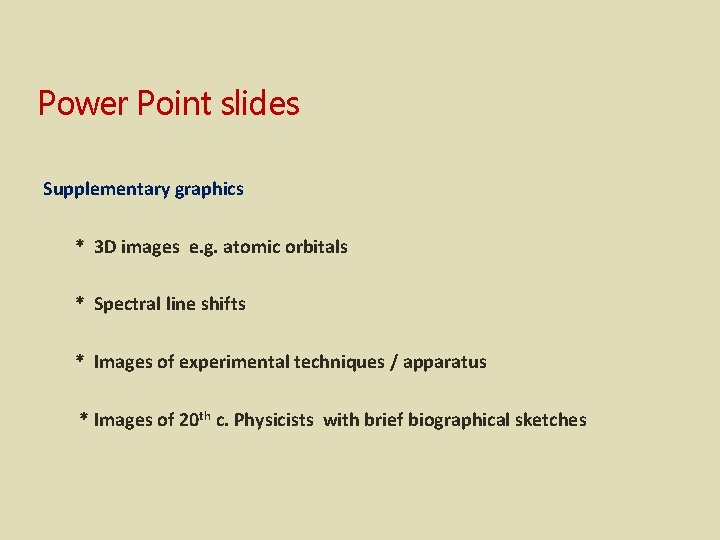 Power Point slides Supplementary graphics * 3 D images e. g. atomic orbitals *