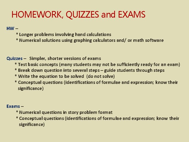 HOMEWORK, QUIZZES and EXAMS HW – * Longer problems involving hand calculations * Numerical