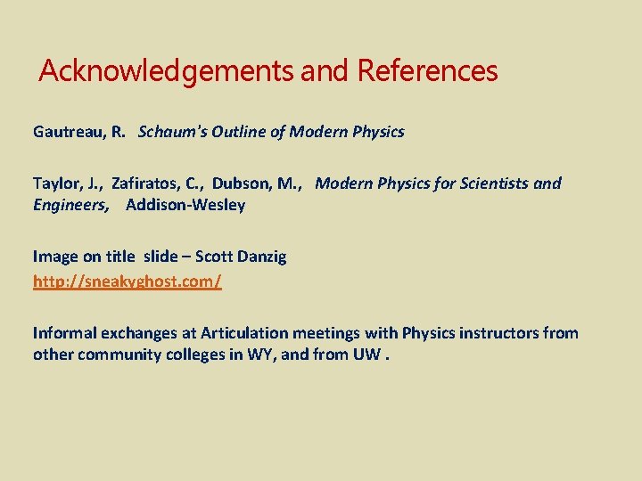 Acknowledgements and References Gautreau, R. Schaum's Outline of Modern Physics Taylor, J. , Zafiratos,