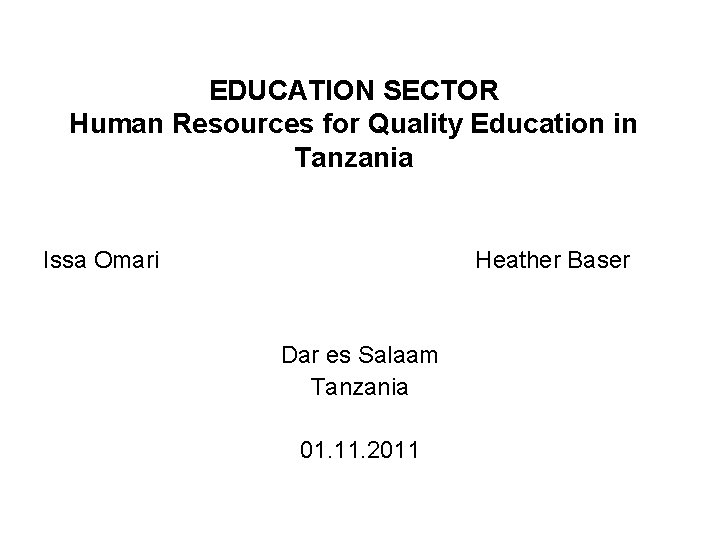 EDUCATION SECTOR Human Resources for Quality Education in Tanzania Issa Omari Heather Baser Dar