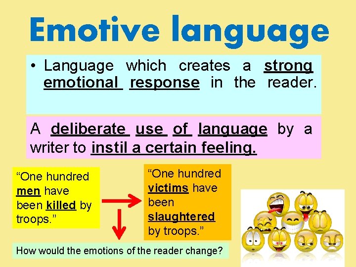Emotive language • Language which creates a strong emotional response in the reader. A