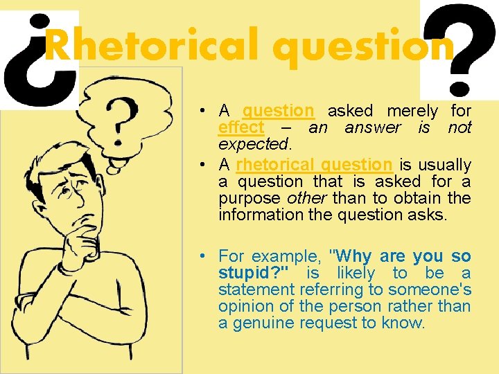 Rhetorical question • A question asked merely for effect – an answer is not