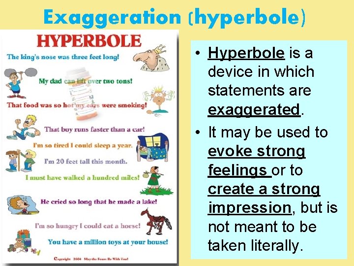 Exaggeration (hyperbole) • Hyperbole is a device in which statements are exaggerated. • It