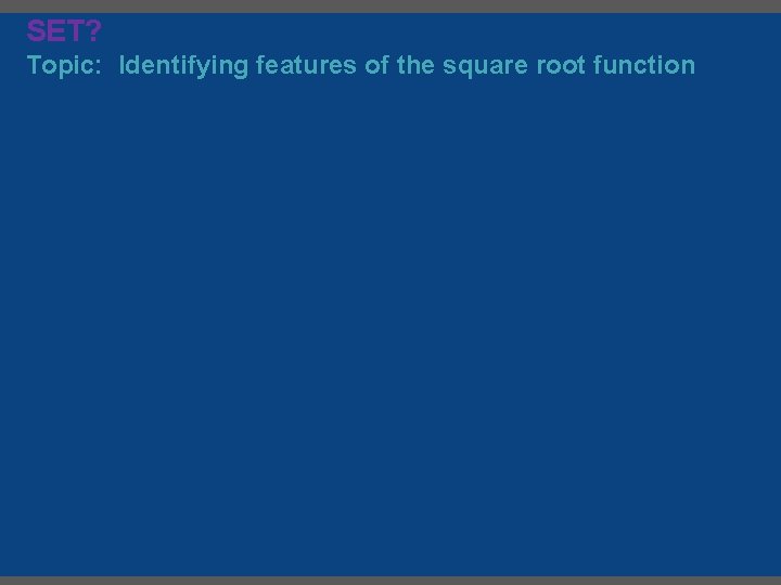 SET? Topic: Identifying features of the square root function 