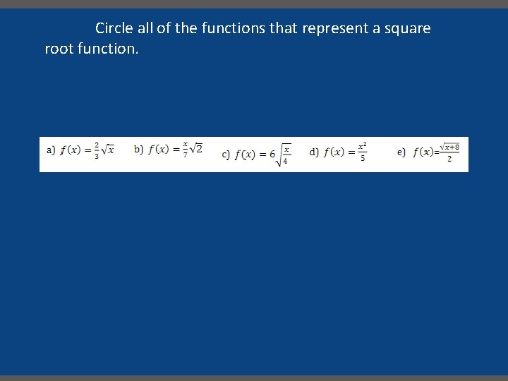 Circle all of the functions that represent a square root function. 