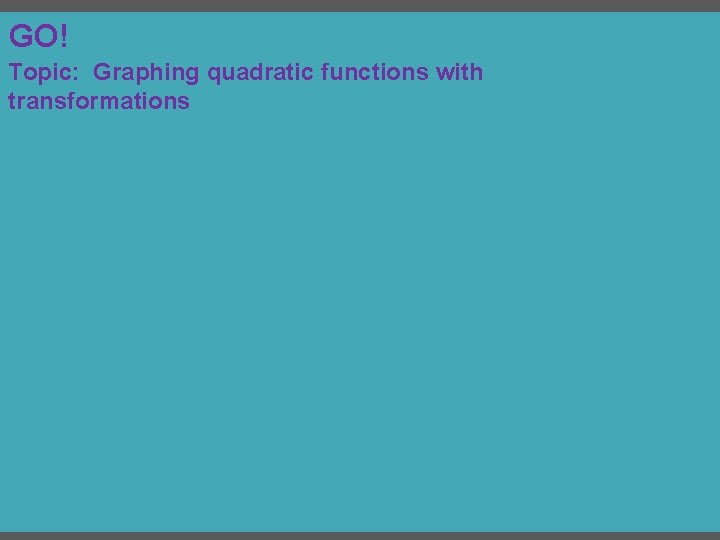 GO! Topic: Graphing quadratic functions with transformations 
